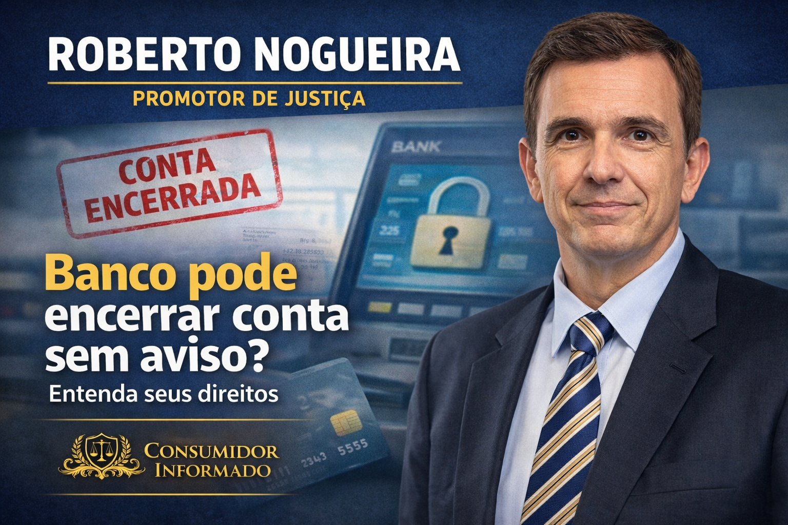 Roberto Nogueira Promotor de Justiça: Banco pode encerrar conta sem aviso? Entenda seus direitos